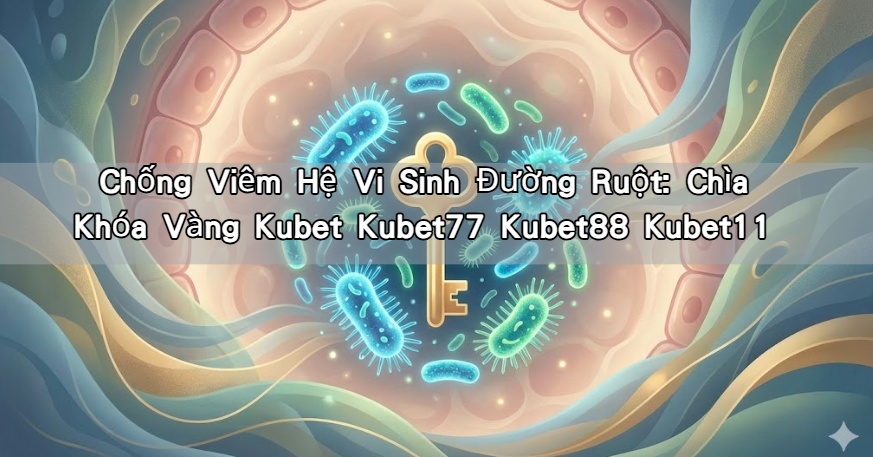 Chống Viêm Hệ Vi Sinh Đường Ruột: Chìa Khóa Vàng Kubet Kubet77 Kubet88 Kubet11